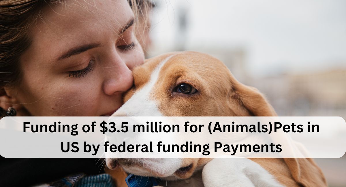 Funding of $3.5 million for (Animals)Pets in US by federal funding Payments